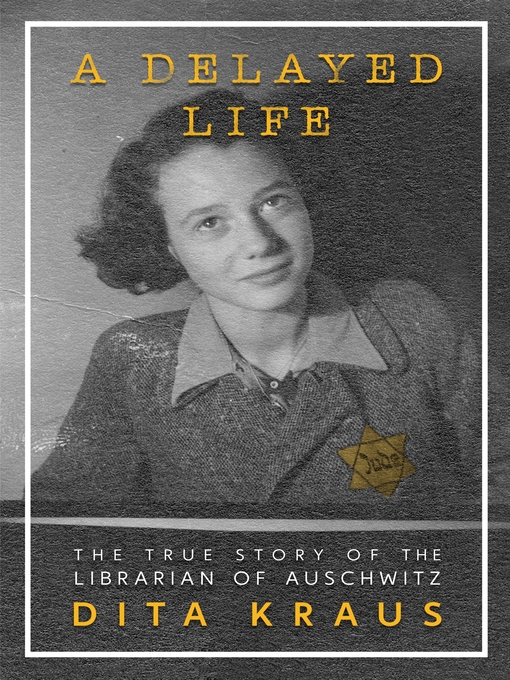 Title details for A Delayed Life: the True Story of the Librarian of Auschwitz by Dita Kraus - Available